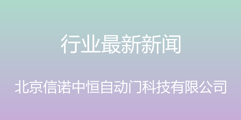 行业最新新闻 - 北京信诺中恒自动门科技有限公司