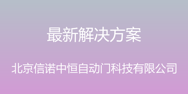 最新解决方案 - 北京信诺中恒自动门科技有限公司